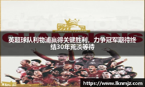 英超球队利物浦赢得关键胜利，力争冠军期待终结30年荒淡等待