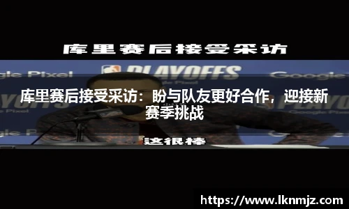 库里赛后接受采访：盼与队友更好合作，迎接新赛季挑战