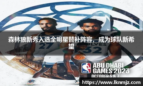 森林狼新秀入选全明星替补阵容，成为球队新希望