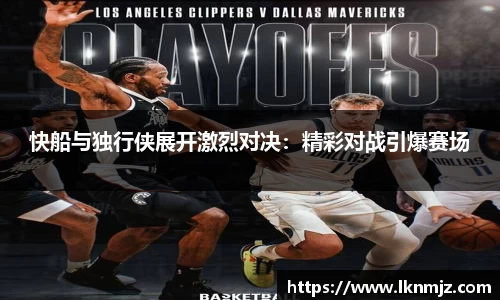 快船与独行侠展开激烈对决：精彩对战引爆赛场