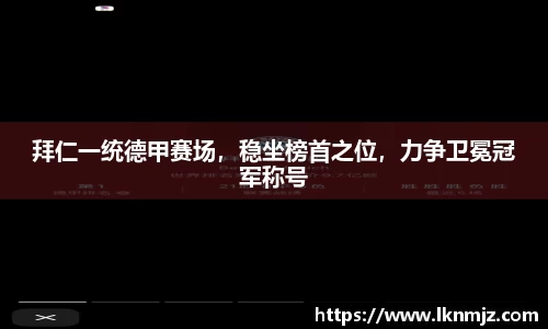 拜仁一统德甲赛场，稳坐榜首之位，力争卫冕冠军称号