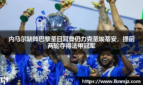 内马尔缺阵巴黎圣日耳曼仍力克圣埃蒂安，提前两轮夺得法甲冠军