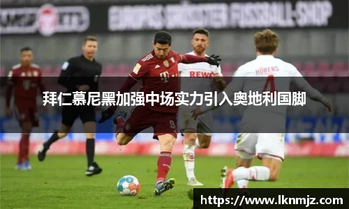 拜仁慕尼黑加强中场实力引入奥地利国脚