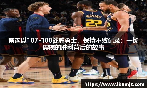 雷霆以107-100战胜勇士，保持不败记录：一场震撼的胜利背后的故事