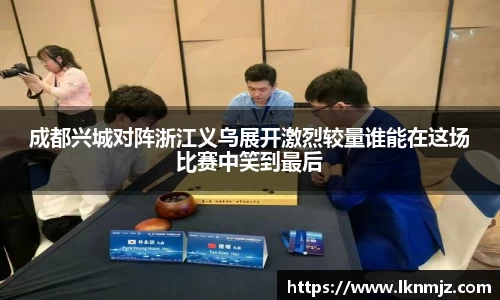 成都兴城对阵浙江义乌展开激烈较量谁能在这场比赛中笑到最后