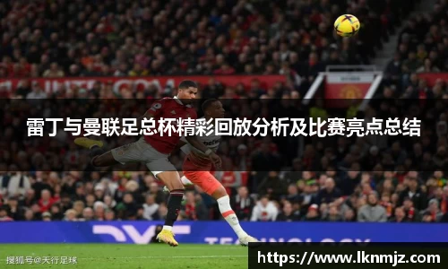雷丁与曼联足总杯精彩回放分析及比赛亮点总结