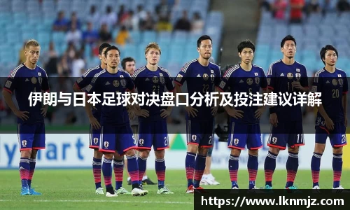 伊朗与日本足球对决盘口分析及投注建议详解