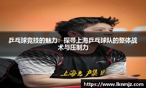 乒乓球竞技的魅力：探寻上海乒乓球队的整体战术与压制力