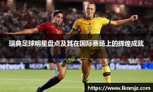 瑞典足球明星盘点及其在国际赛场上的辉煌成就